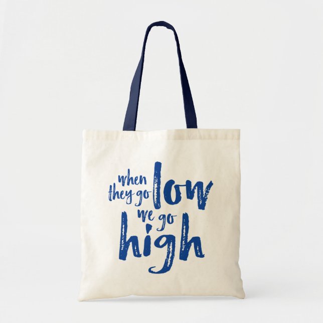 When They Go Low, We Go High. Tote Bag (Front)