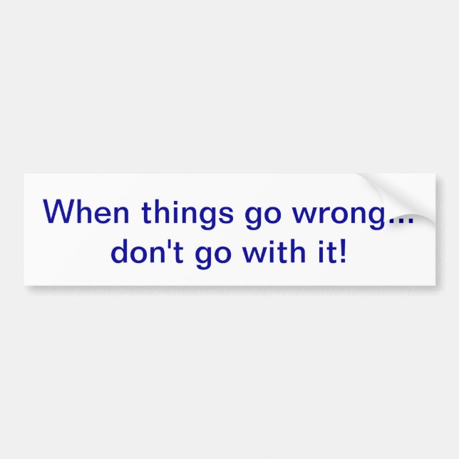 When things go wrong... don't go with it! bumper sticker (Front)