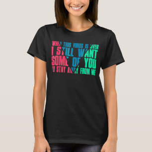 When This Virus Is Over I Still Want Some Of You T T-Shirt