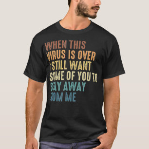 When This Virus Is Over Some Of You To Stay Away F T-Shirt