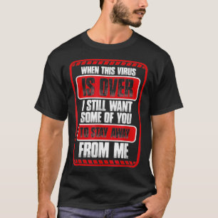 When This Virus Is Over Stay Away From Me Sarcasm T-Shirt