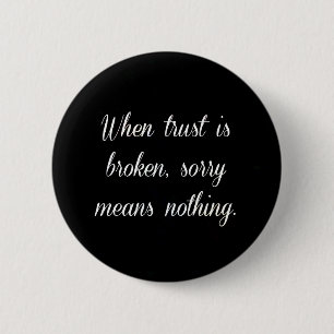 WHEN TRUST IS BROKEN SORRY MEANS NOTHING SAD QUOTE 6 CM ROUND BADGE