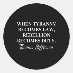 When Tyranny Becomes Law Rebellion Becomes Duty An Classic Round Sticker
