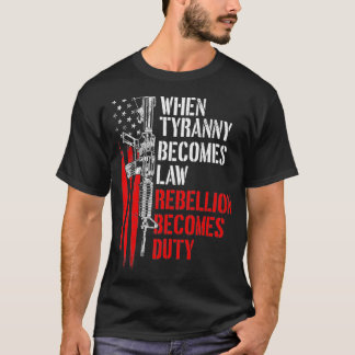 When Tyranny Becomes Law Rebellion Becomes Duty Pr T-Shirt