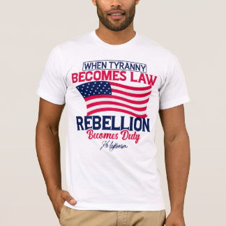 When Tyranny Becomes Law Rebellion Becomes Duty    T-Shirt