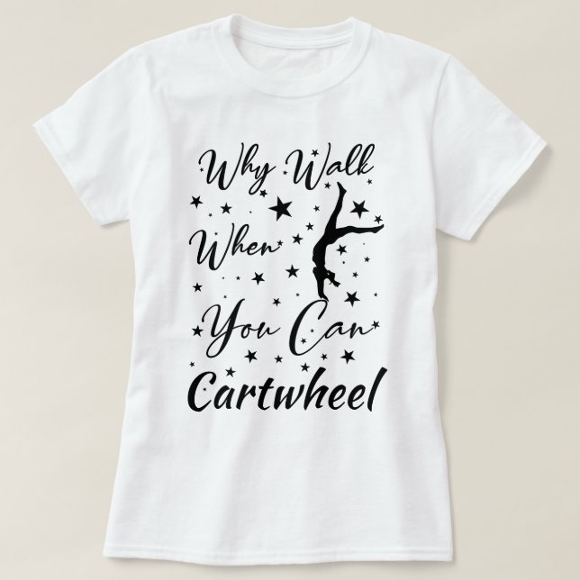 When Walk When You Can Cartwheel Funny cartwheel T-Shirt (Design Front)