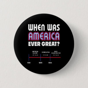 When Was America Great Social Justice Anti Trump R 6 Cm Round Badge