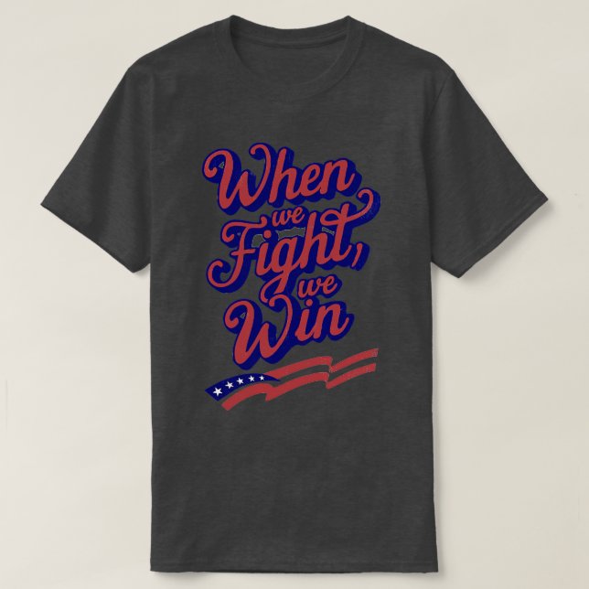 When We Fight We WIn 1 T-Shirt (Design Front)