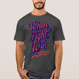 When We Fight We WIn 1 T-Shirt