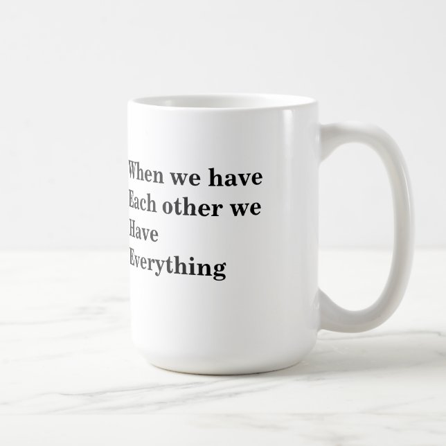 When we have each other we have everything mug (Right)