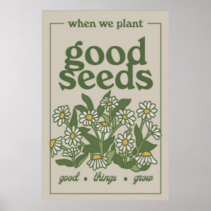 When we plant good seeds poster