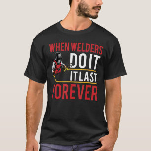 When Welders Do It Forever Funny Welding Welder Lo T-Shirt