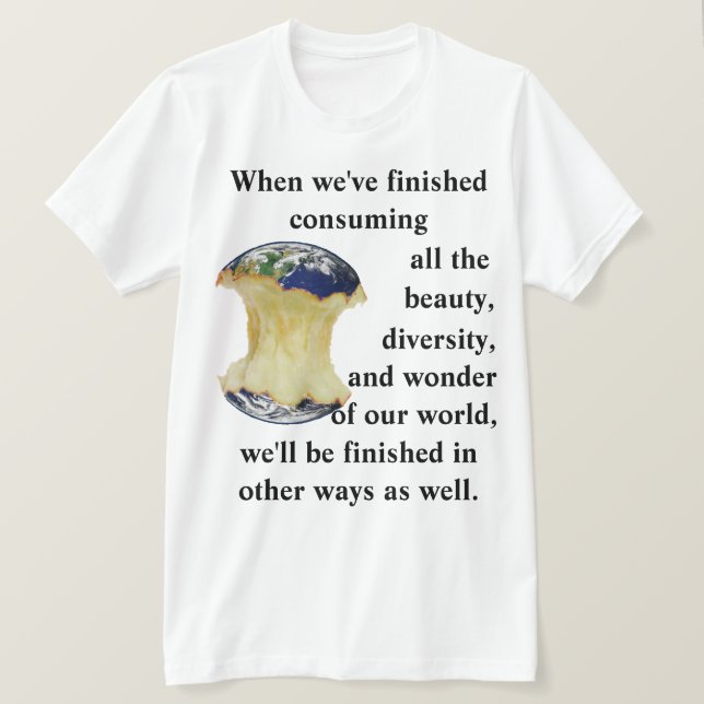 When we've finished consuming our world T-Shirt (Design Front)