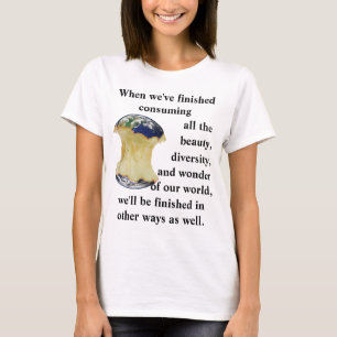 When we've finished consuming our world T-Shirt
