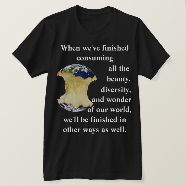 When we've finished consuming our world T-Shirt (Design Front)