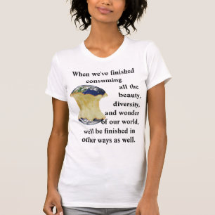 When we've finished consuming our world T-Shirt