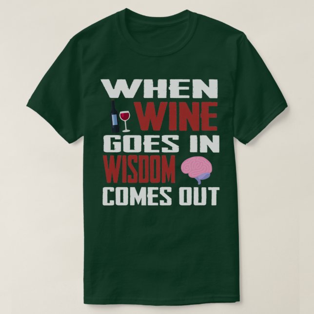 When wine comes in wisdom comes out 1 T-Shirt (Design Front)