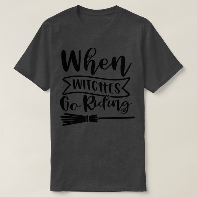 When Witches Go Riding Halloween Design T-Shirt (Design Front)