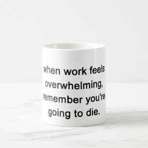 when work feels overwhelming, remember coffee mug
