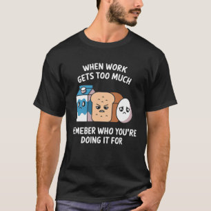 When work gets too much, remember who you’re doing T-Shirt