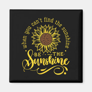 When You Can't Find The Sunshine Be The Sunshine M Magnet