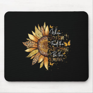 When You Can't Find The Sunshine Be The Sunshine Mouse Pad