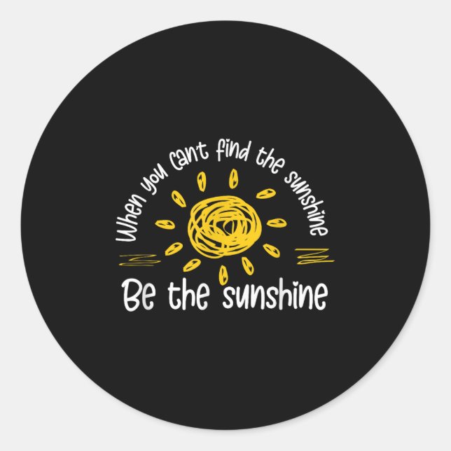 When You Can't Find The Sunshine Be The Sunshine Q Classic Round Sticker (Front)