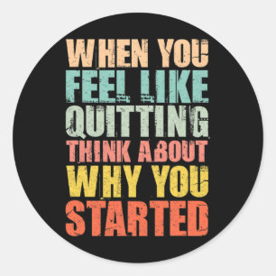 When You Feel Like Quitting Remember Why You Start Classic Round Sticker