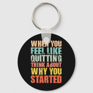 When You Feel Like Quitting Remember Why You Start Key Ring