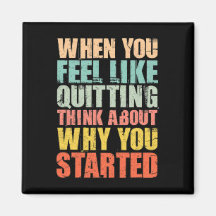 When You Feel Like Quitting Remember Why You Start Magnet