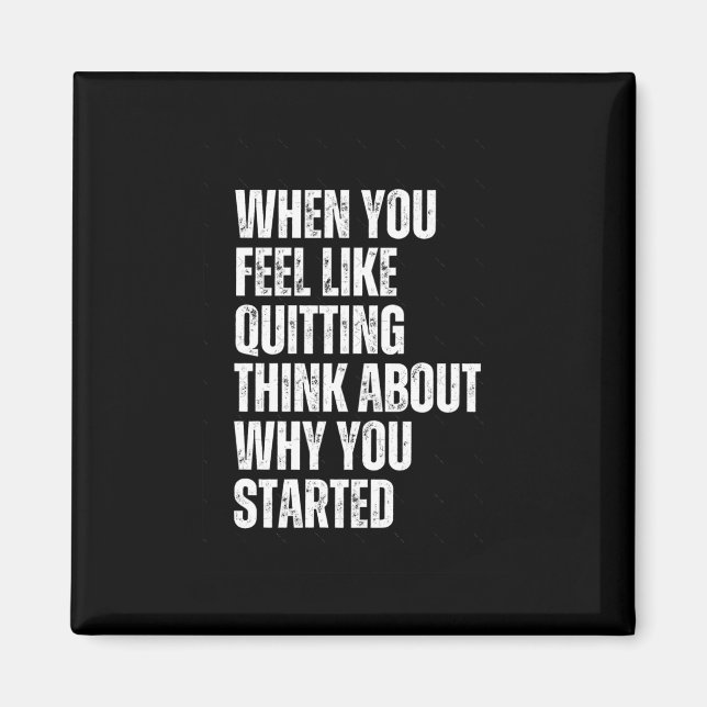 When You Feel Like Quitting Think About Why You St Magnet (Front)