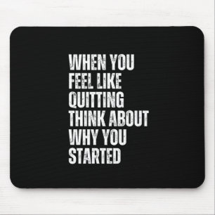 When You Feel Like Quitting Think About Why You St Mouse Pad