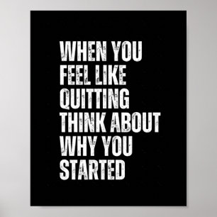 When You Feel Like Quitting Think About Why You St Poster