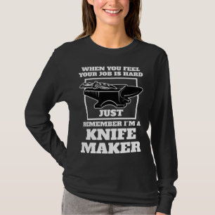 when you feel your job is remember I m a knife mak T-Shirt