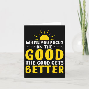 When You Focus On The Good The Good Gets Better Mo Card