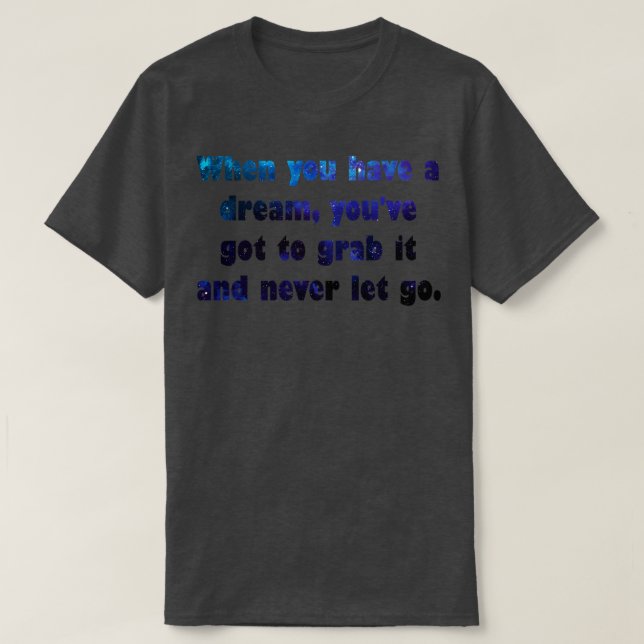 When you have a dream youve got to grab it and nev T-Shirt (Design Front)