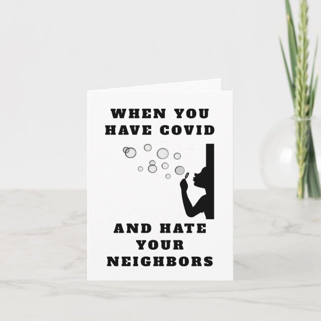 When you have covid and hate your neighbours card (Front)