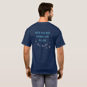 When You Have Nothing Left To Give Give Thanks T-Shirt