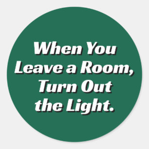 When You Leave a Room, Turn Out the Light. Classic Round Sticker