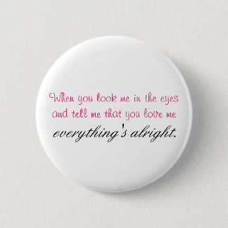 When you look me in the eyes. 6 cm round badge