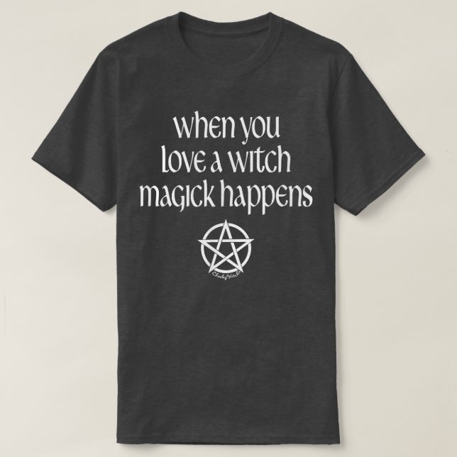 When You Love a Witch Magick Happens Pagan Wiccan  T-Shirt (Design Front)