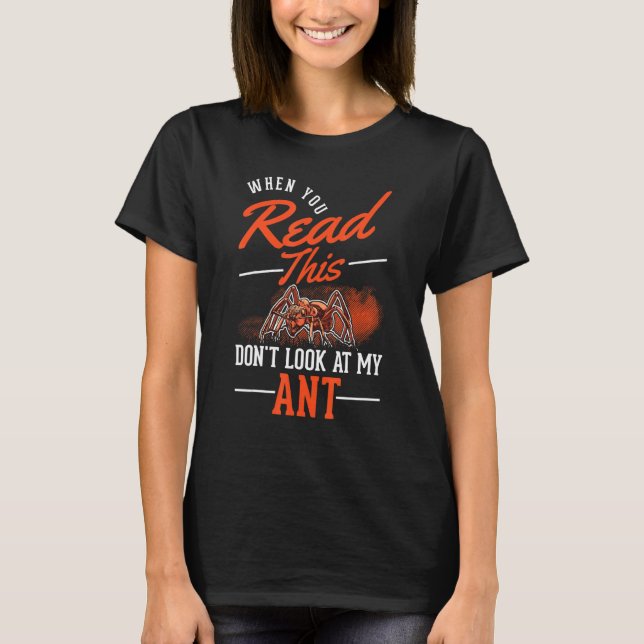 When You Read This Don't Look At My Ant T-Shirt (Front)
