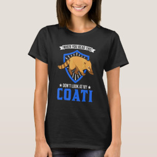 When You Read This Don't Look At My Coati T-Shirt