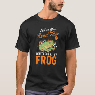 When You Read This Don't Look At My Frog T-Shirt