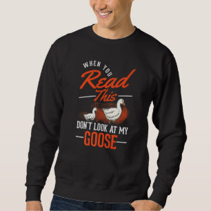 When You Read This Don't Look At My Goose Geese Sweatshirt