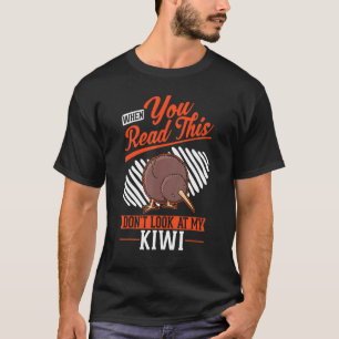 When you Read this Don't look at my Kiwi Bird T-Shirt