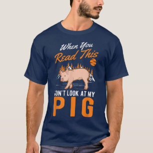 When You Read This Don't Look At My Pig5614  T-Shirt