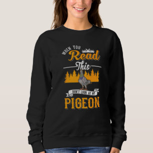 When You Read This Don't Look At My Pigeon Dove Sweatshirt