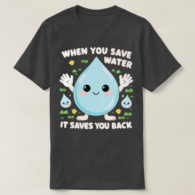 When You Save Water It Saves You Back T-Shirt (Design Front)