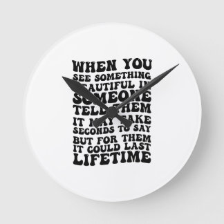 When you see something beautiful in someone round clock